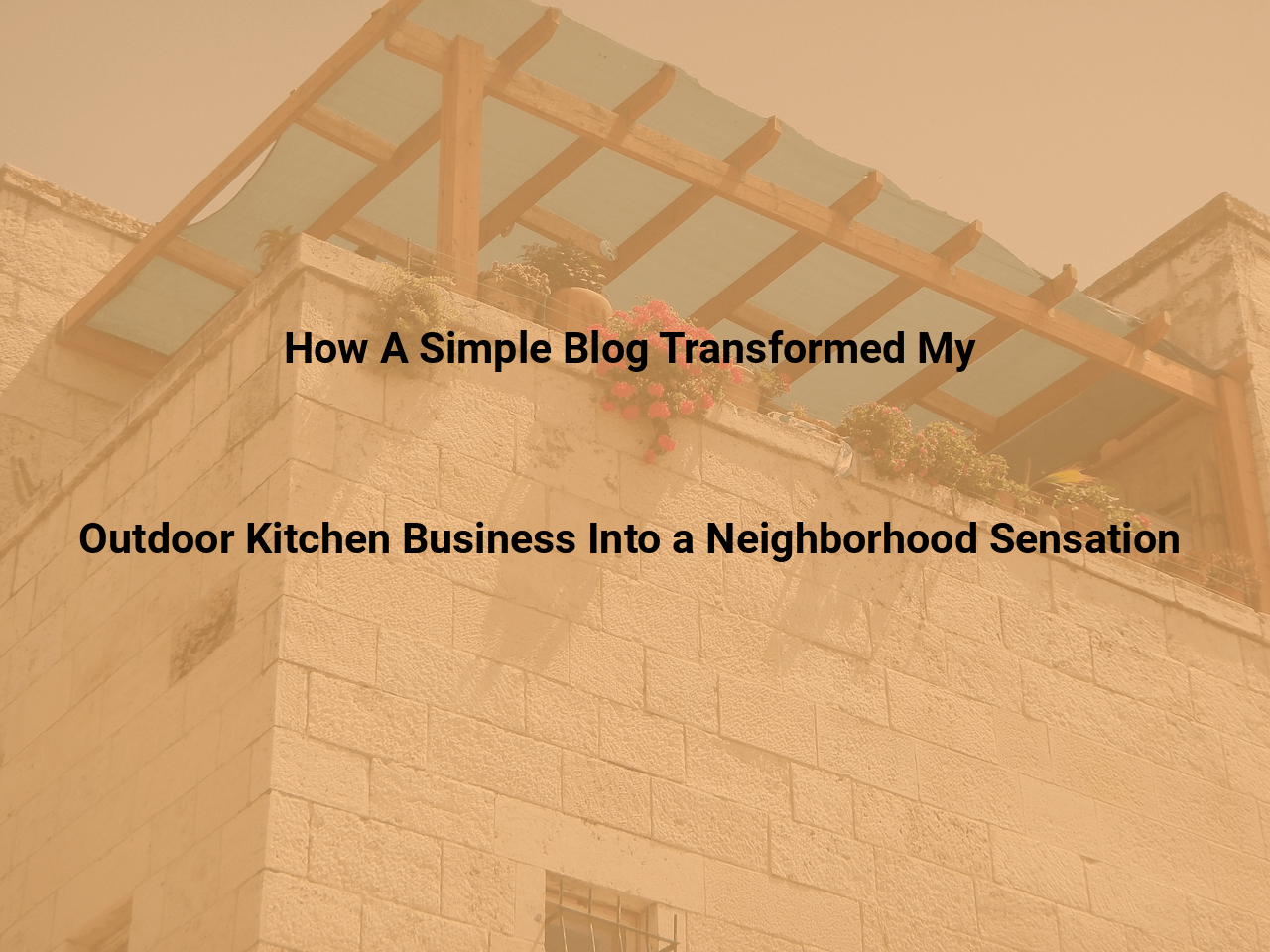 How A Simple Blog Transformed My Outdoor Kitchen Business Into a Neighborhood Sensation