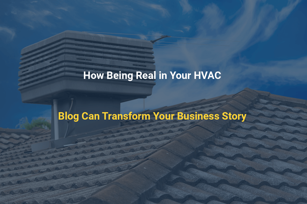 How Being Real in Your HVAC Blog Can Transform Your Business Story