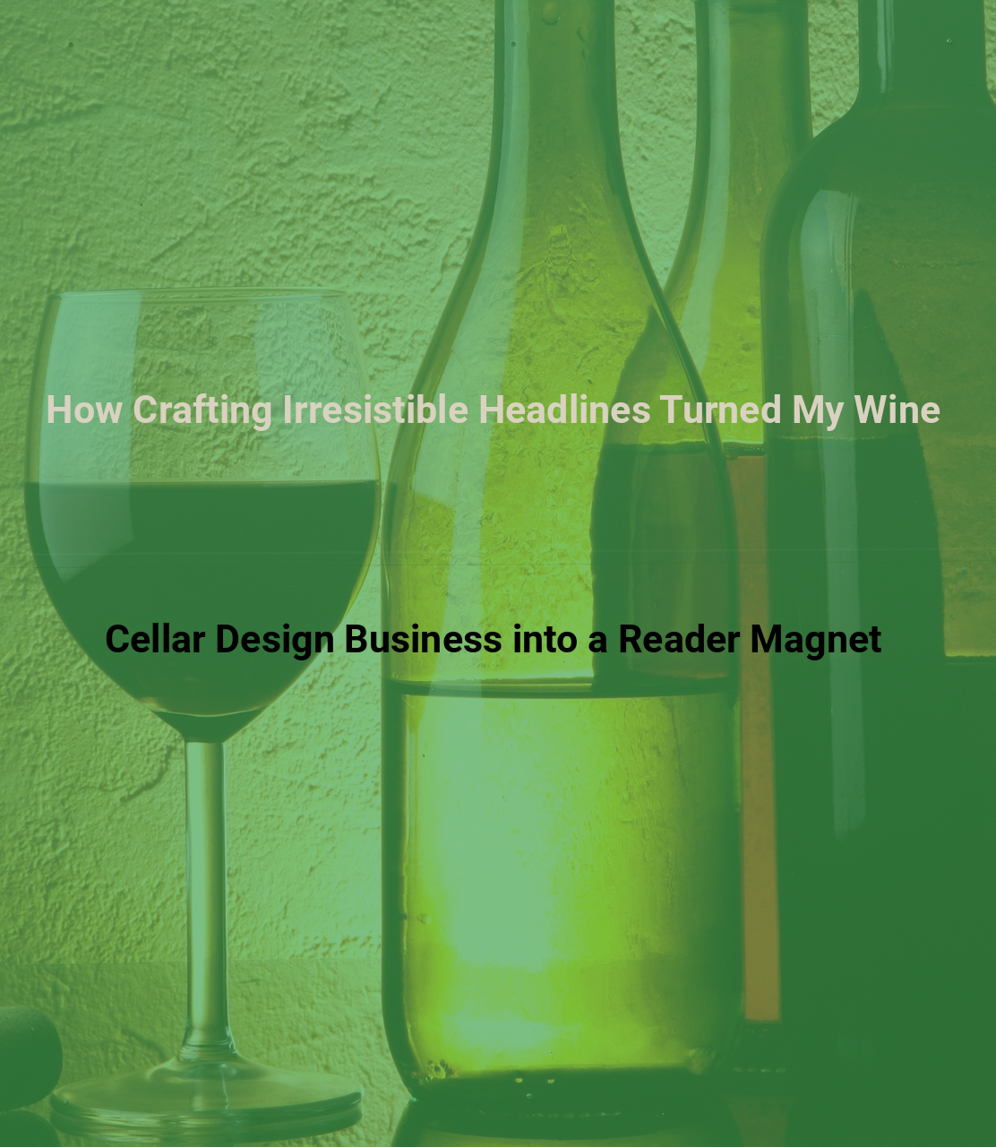 How Crafting Irresistible Headlines Turned My Wine Cellar Design Business into a Reader Magnet