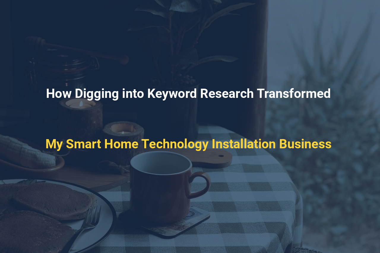 How Digging into Keyword Research Transformed My Smart Home Technology Installation Business