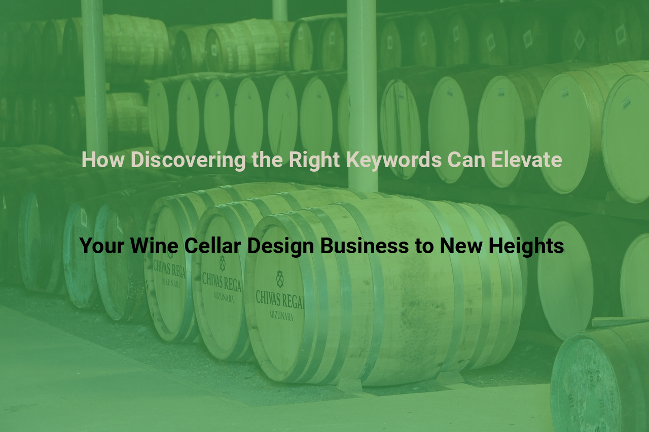 How Discovering the Right Keywords Can Elevate Your Wine Cellar Design Business to New Heights