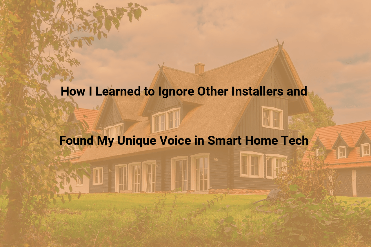 How I Learned to Ignore Other Installers and Found My Unique Voice in Smart Home Tech