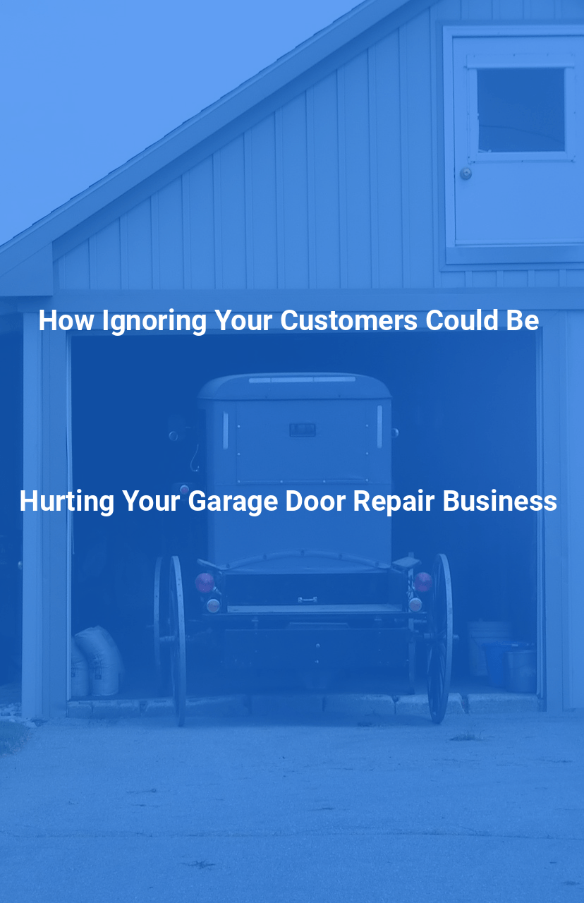 How Ignoring Your Customers Could Be Hurting Your Garage Door Repair Business