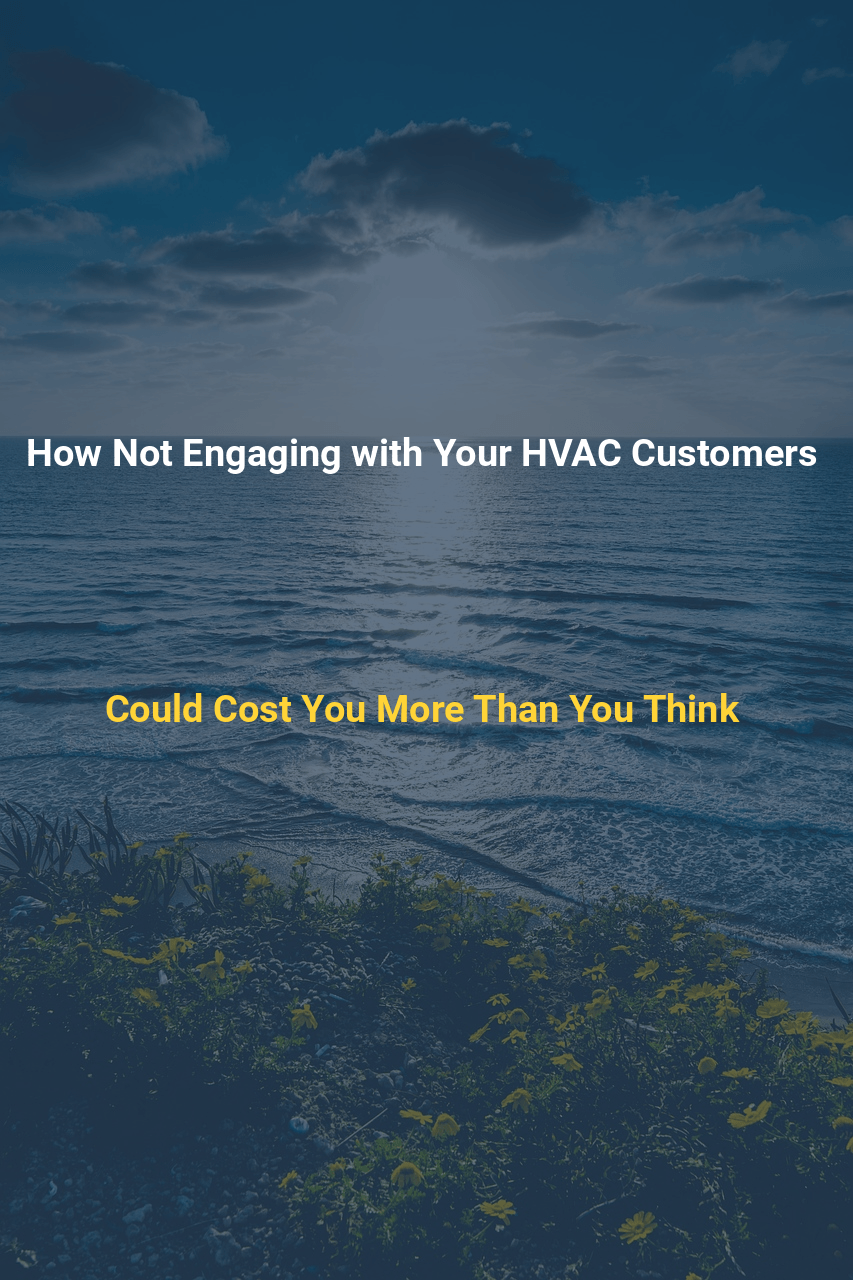 How Not Engaging with Your HVAC Customers Could Cost You More Than You Think