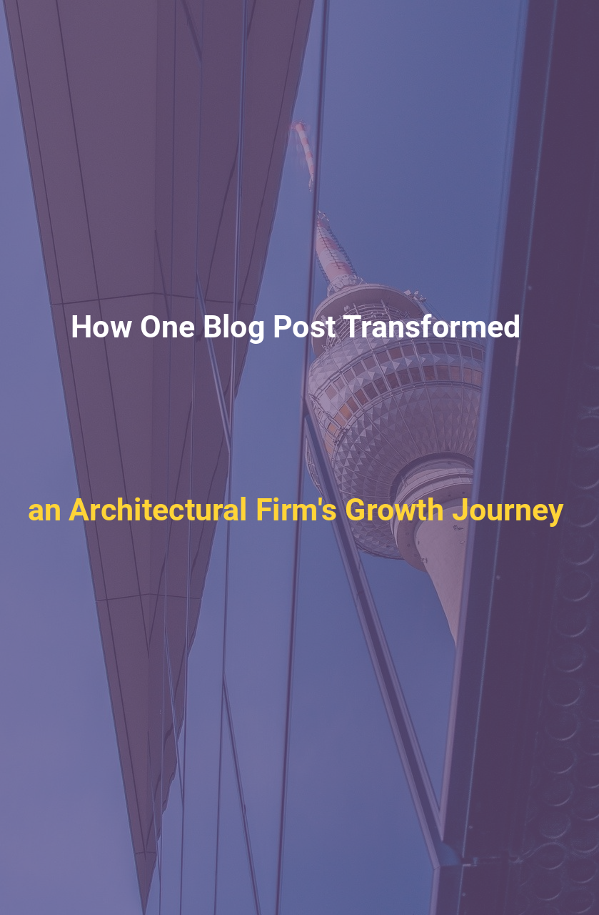How One Blog Post Transformed an Architectural Firms Growth Journey