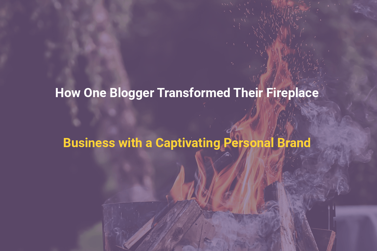 How One Blogger Transformed Their Fireplace Business with a Captivating Personal Brand
