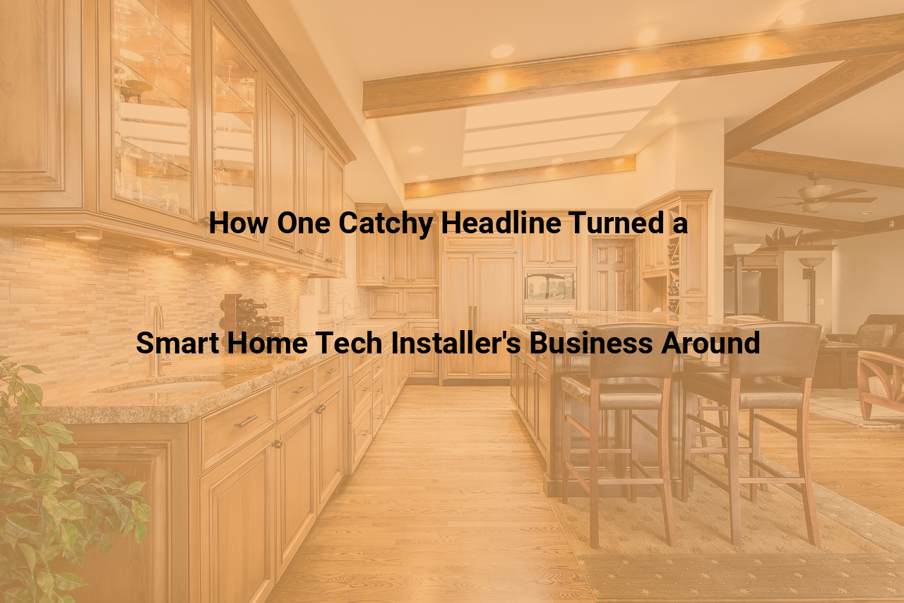 How One Catchy Headline Turned a Smart Home Tech Installers Business Around