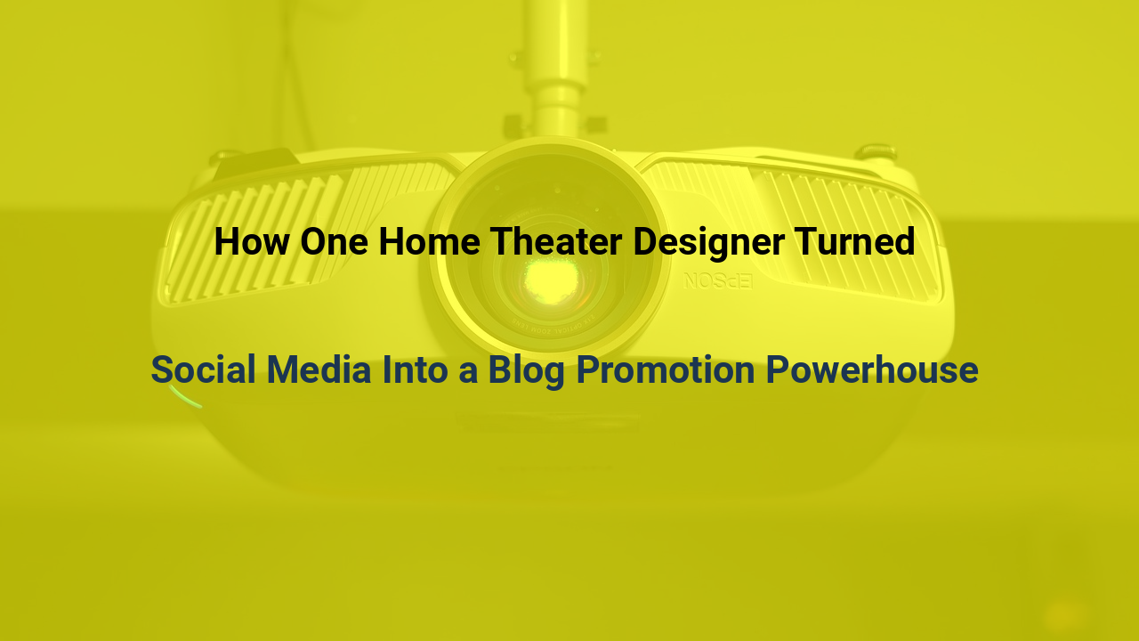 How One Home Theater Designer Turned Social Media Into a Blog Promotion Powerhouse