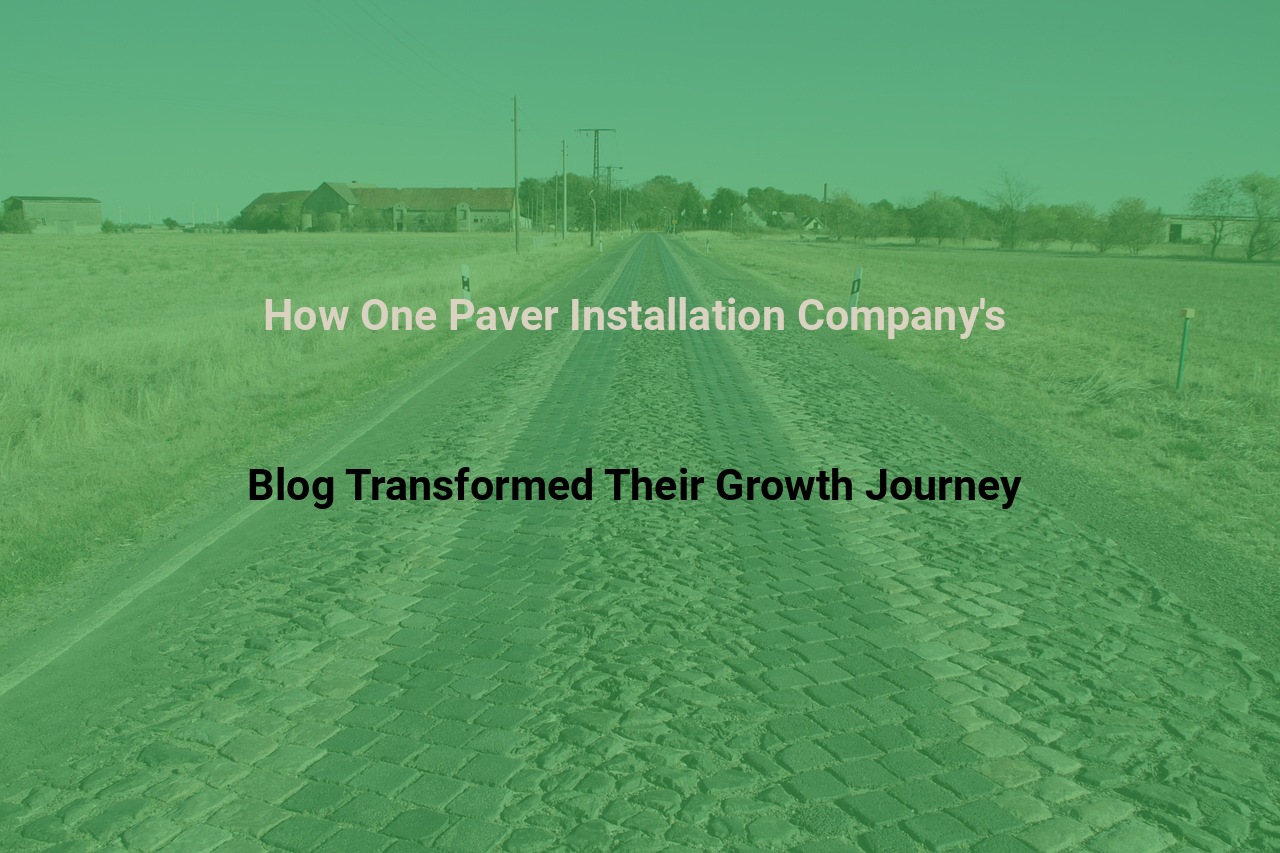 How One Paver Installation Companys Blog Transformed Their Growth Journey