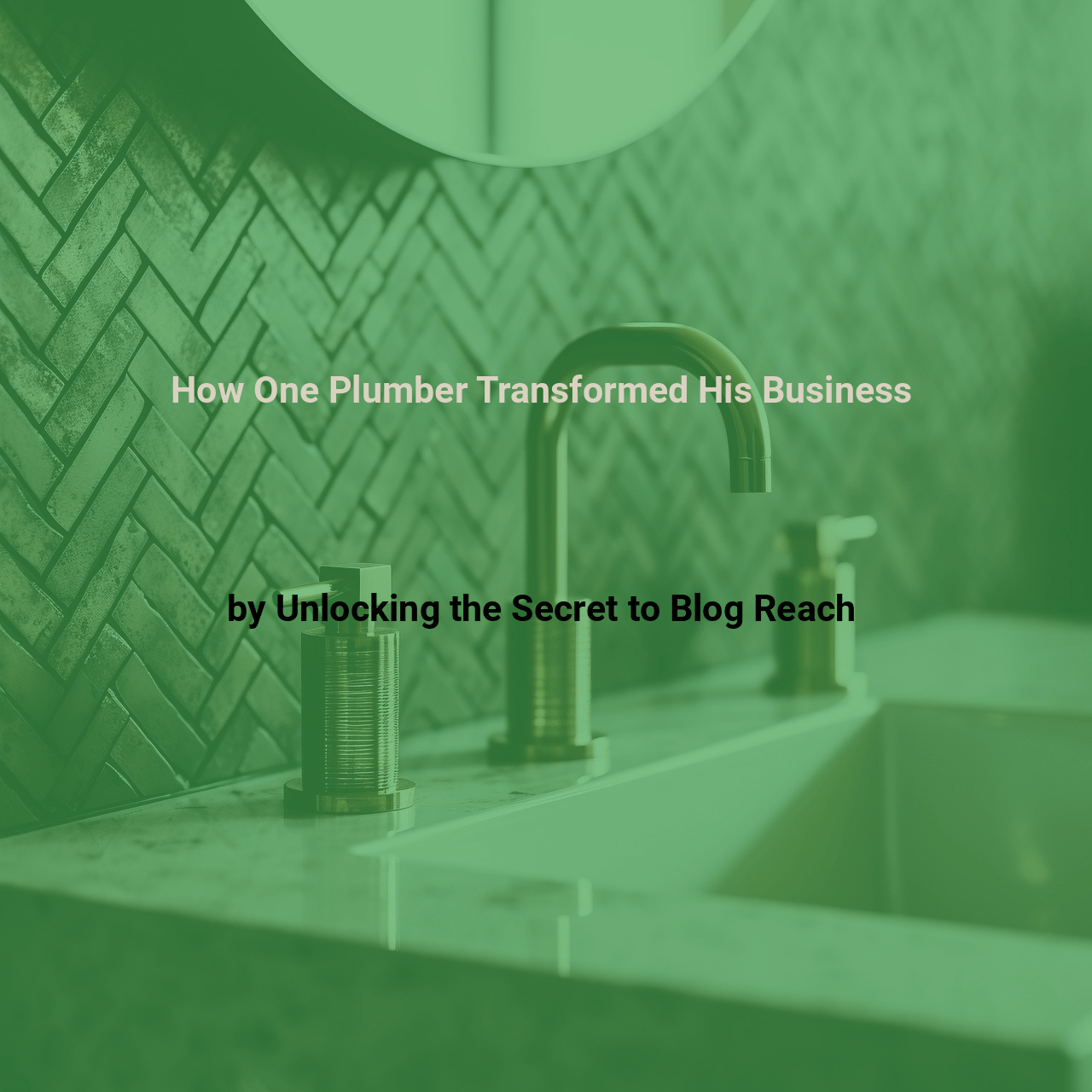 How One Plumber Transformed His Business by Unlocking the Secret to Blog Reach
