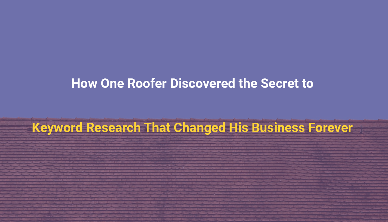 How One Roofer Discovered the Secret to Keyword Research That Changed His Business Forever