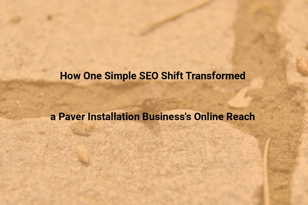 How One Simple SEO Shift Transformed a Paver Installation Businesss Online Reach