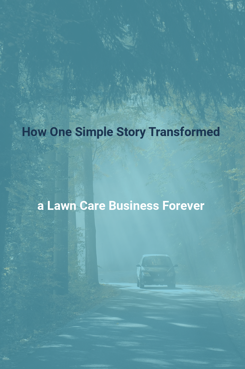 How One Simple Story Transformed a Lawn Care Business Forever