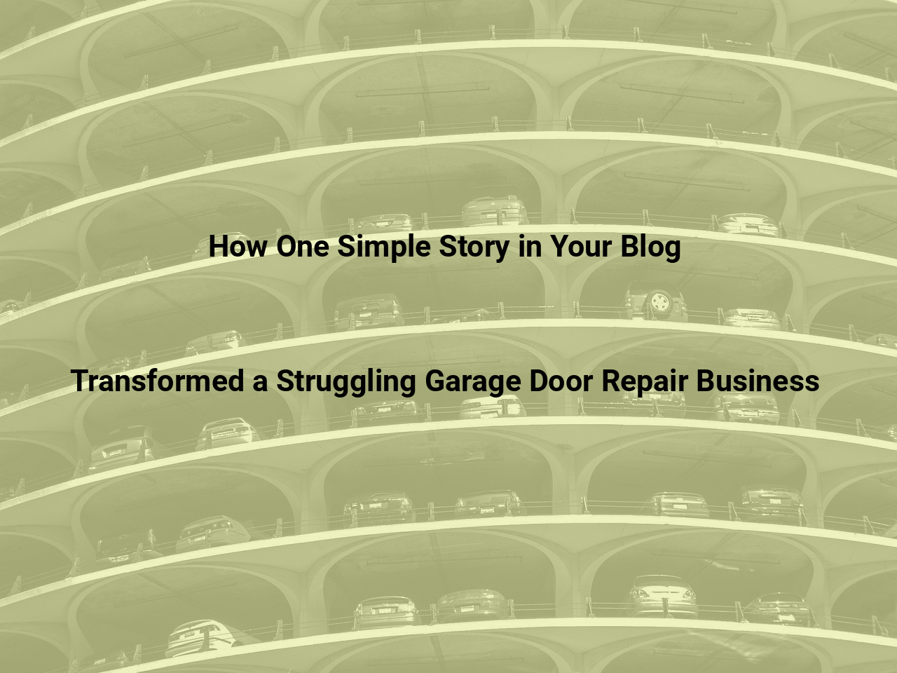 How One Simple Story in Your Blog Transformed a Struggling Garage Door Repair Business