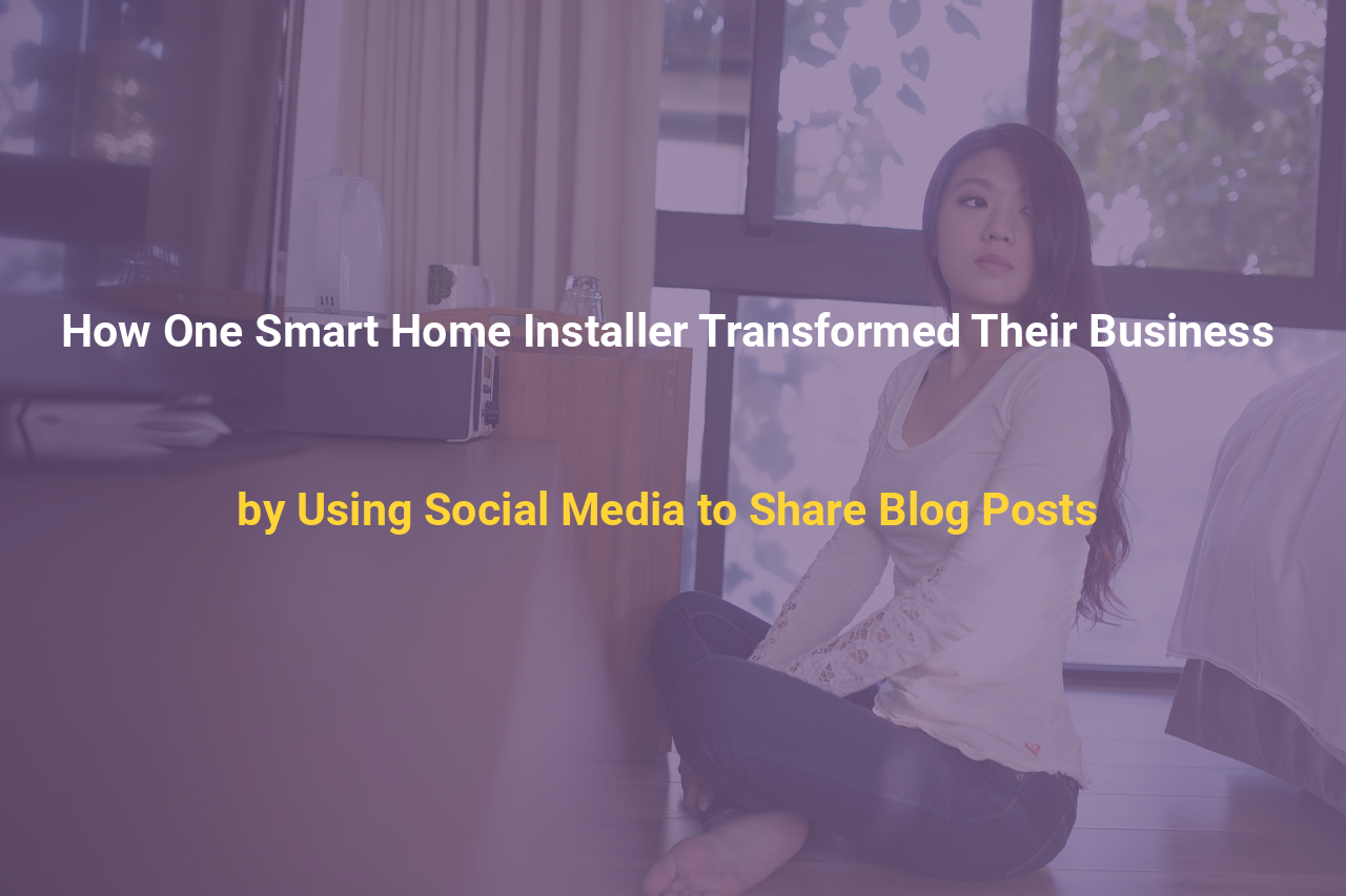 How One Smart Home Installer Transformed Their Business by Using Social Media to Share Blog Posts