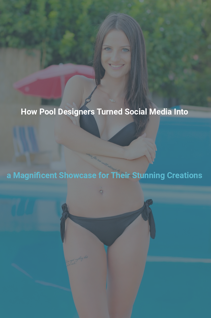 How Pool Designers Turned Social Media Into a Magnificent Showcase for Their Stunning Creations
