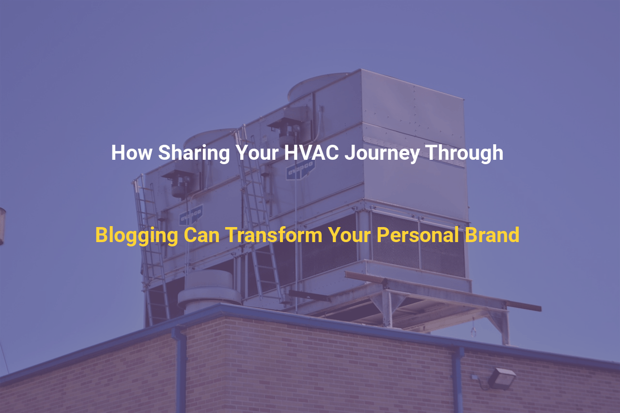 How Sharing Your HVAC Journey Through Blogging Can Transform Your Personal Brand