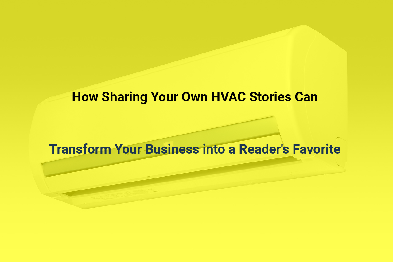 How Sharing Your Own HVAC Stories Can Transform Your Business into a Readers Favorite