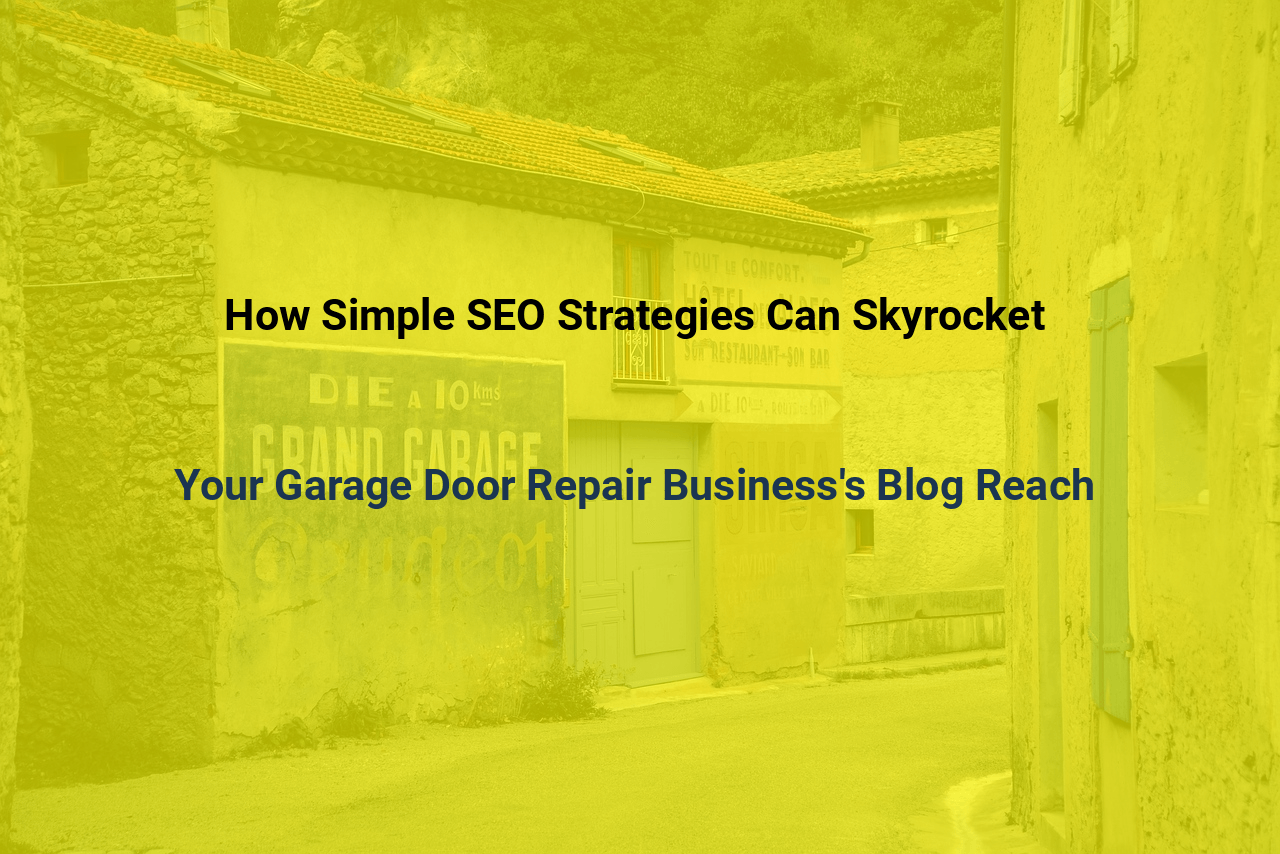 How Simple SEO Strategies Can Skyrocket Your Garage Door Repair Businesss Blog Reach
