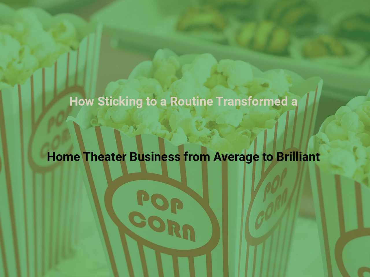 How Sticking to a Routine Transformed a Home Theater Business from Average to Brilliant