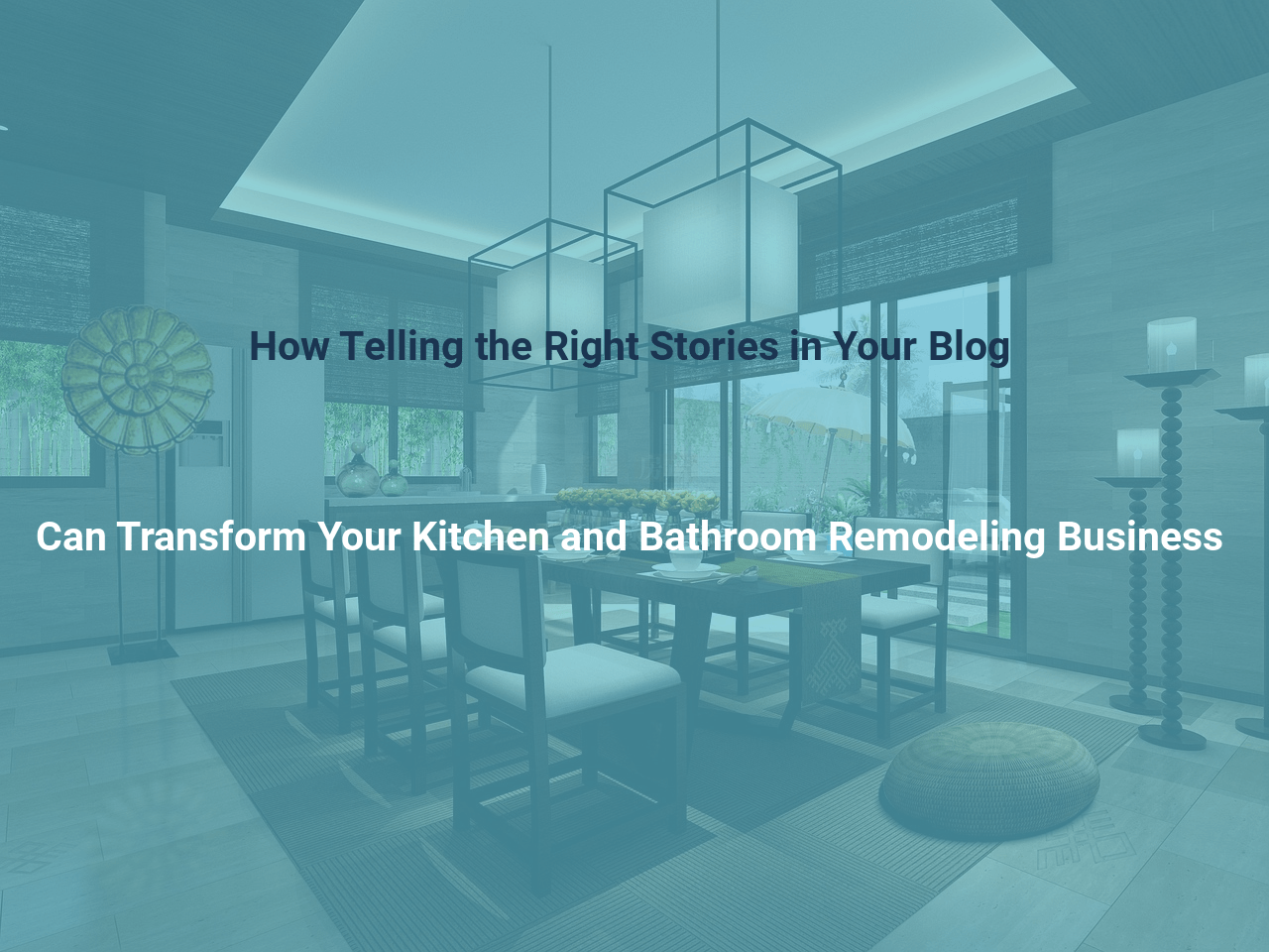 How Telling the Right Stories in Your Blog Can Transform Your Kitchen and Bathroom Remodeling Business