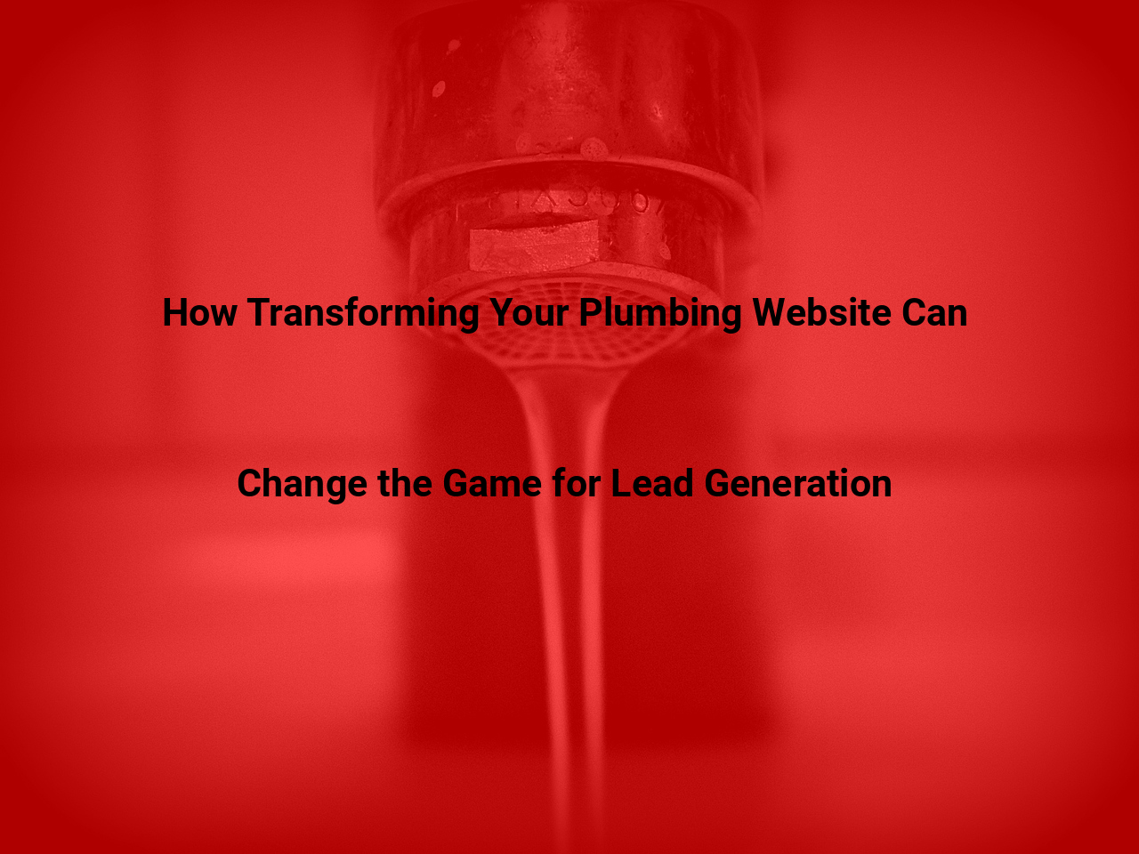 How Transforming Your Plumbing Website Can Change the Game for Lead Generation