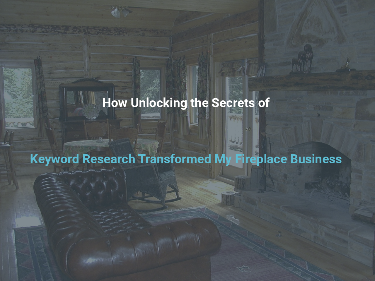 How Unlocking the Secrets of Keyword Research Transformed My Fireplace Business