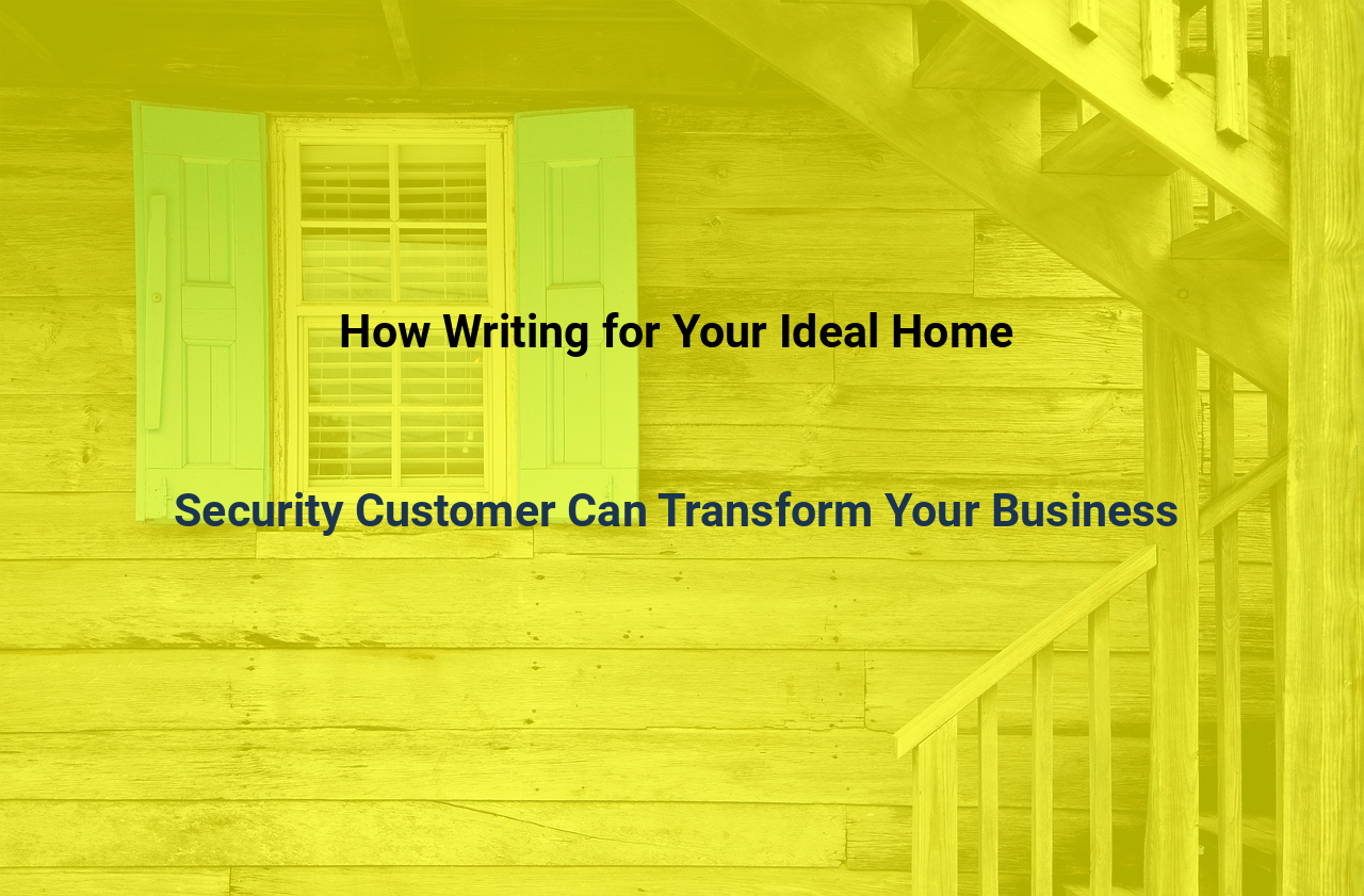 How Writing for Your Ideal Home Security Customer Can Transform Your Business