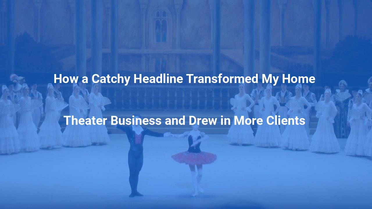 How a Catchy Headline Transformed My Home Theater Business and Drew in More Clients