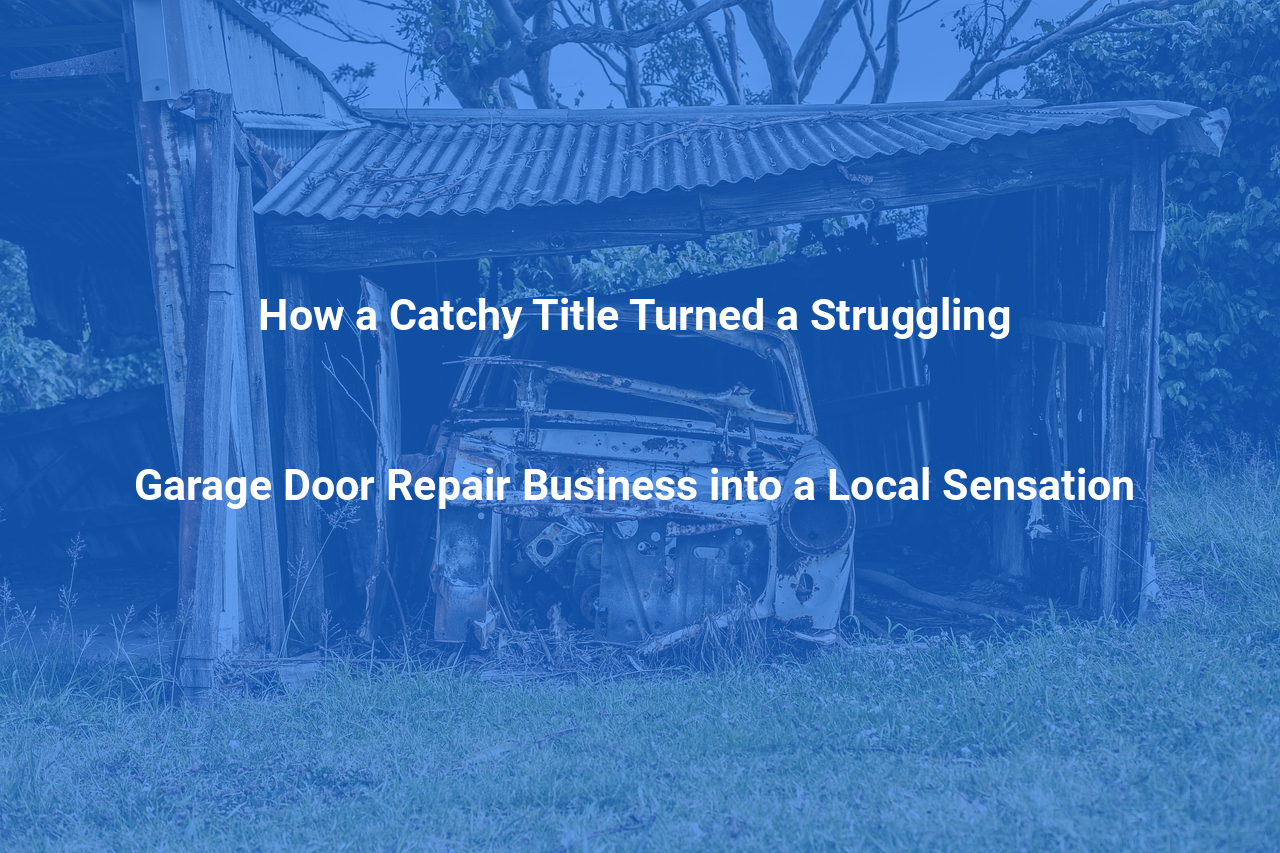 How a Catchy Title Turned a Struggling Garage Door Repair Business into a Local Sensation
