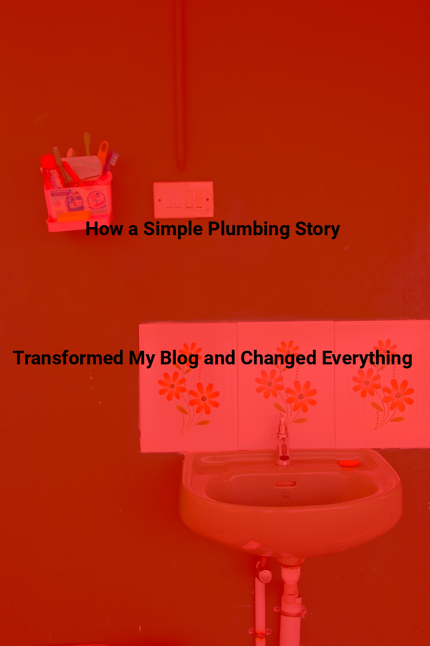 How a Simple Plumbing Story Transformed My Blog and Changed Everything