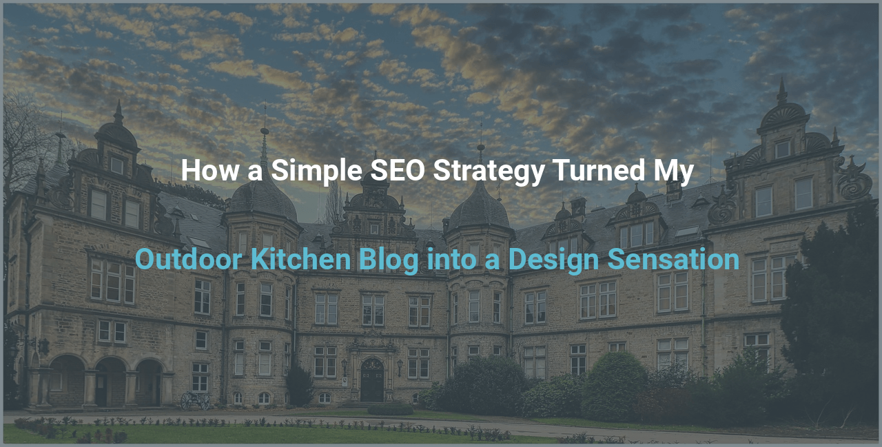 How a Simple SEO Strategy Turned My Outdoor Kitchen Blog into a Design Sensation