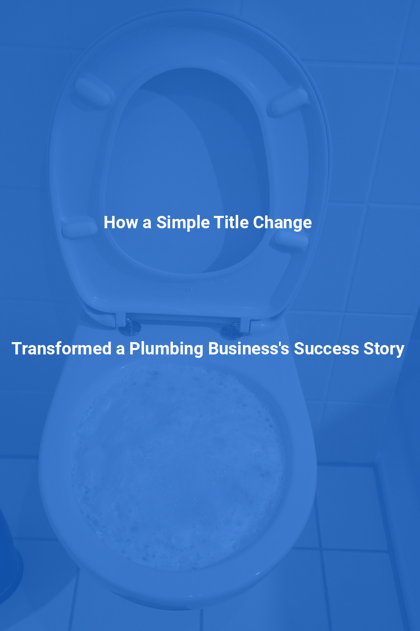 How a Simple Title Change Transformed a Plumbing Businesss Success Story