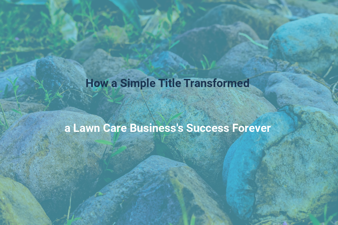 How a Simple Title Transformed a Lawn Care Businesss Success Forever