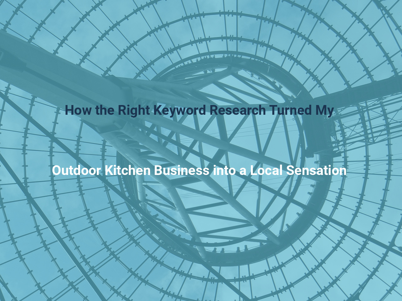 How the Right Keyword Research Turned My Outdoor Kitchen Business into a Local Sensation