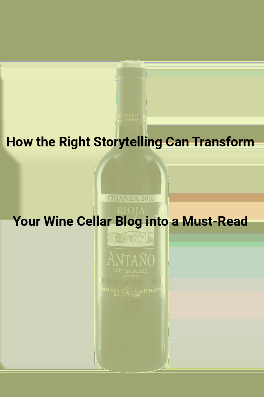 How the Right Storytelling Can Transform Your Wine Cellar Blog into a Must Read