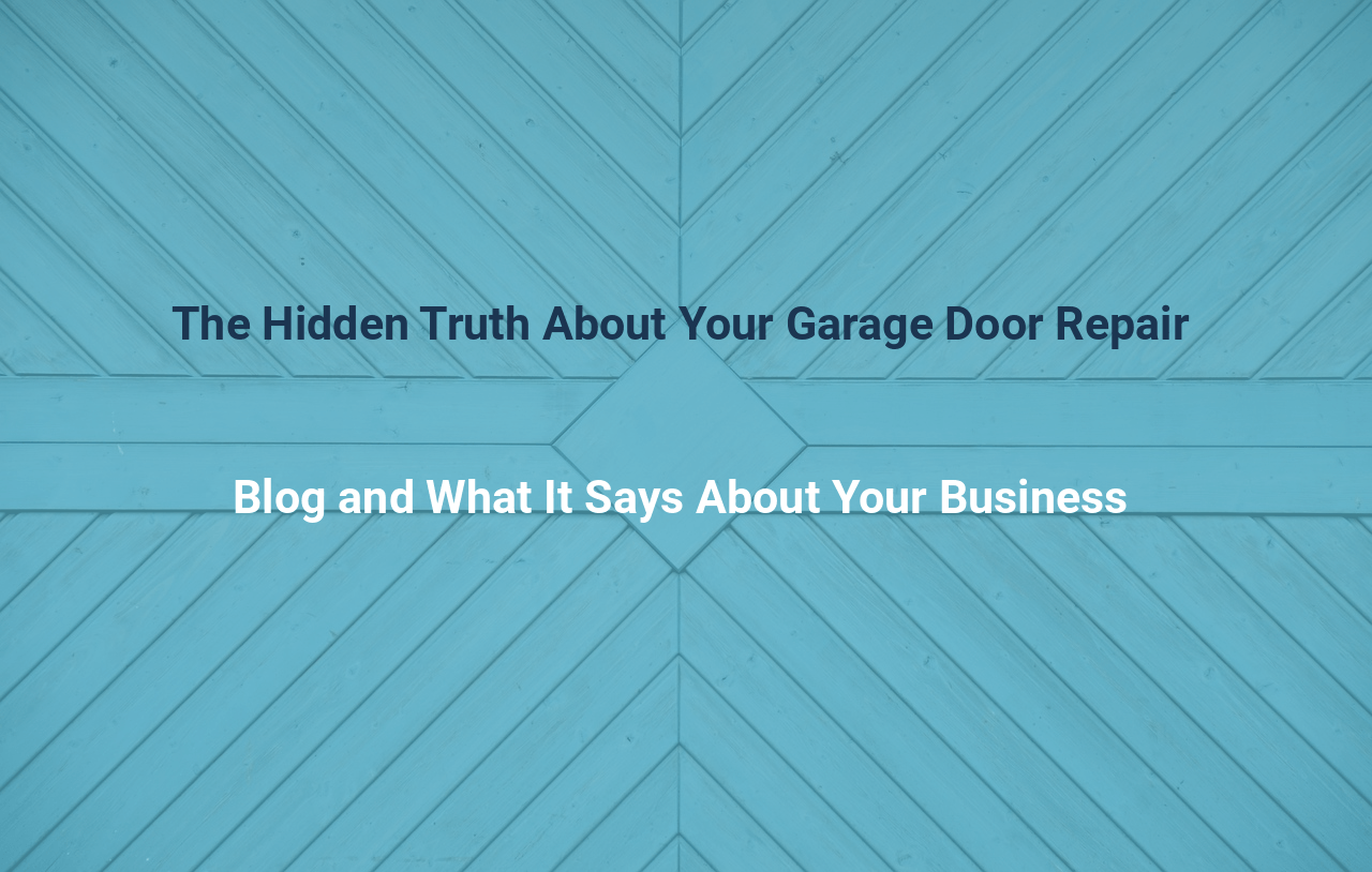 The Hidden Truth About Your Garage Door Repair Blog and What It Says About Your Business