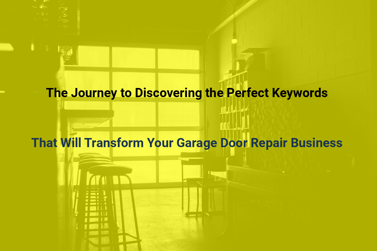 The Journey to Discovering the Perfect Keywords That Will Transform Your Garage Door Repair Business