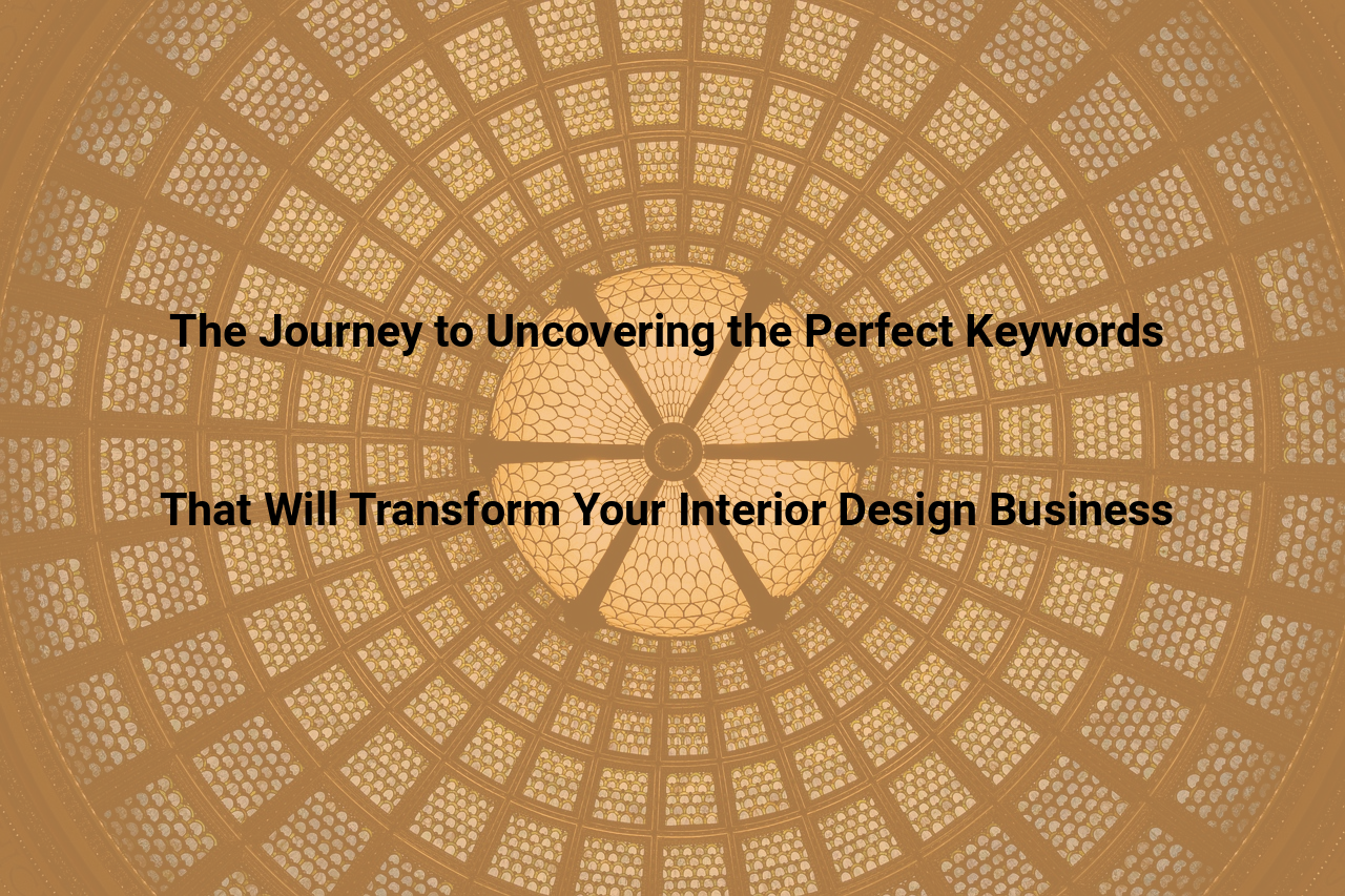 The Journey to Uncovering the Perfect Keywords That Will Transform Your Interior Design Business