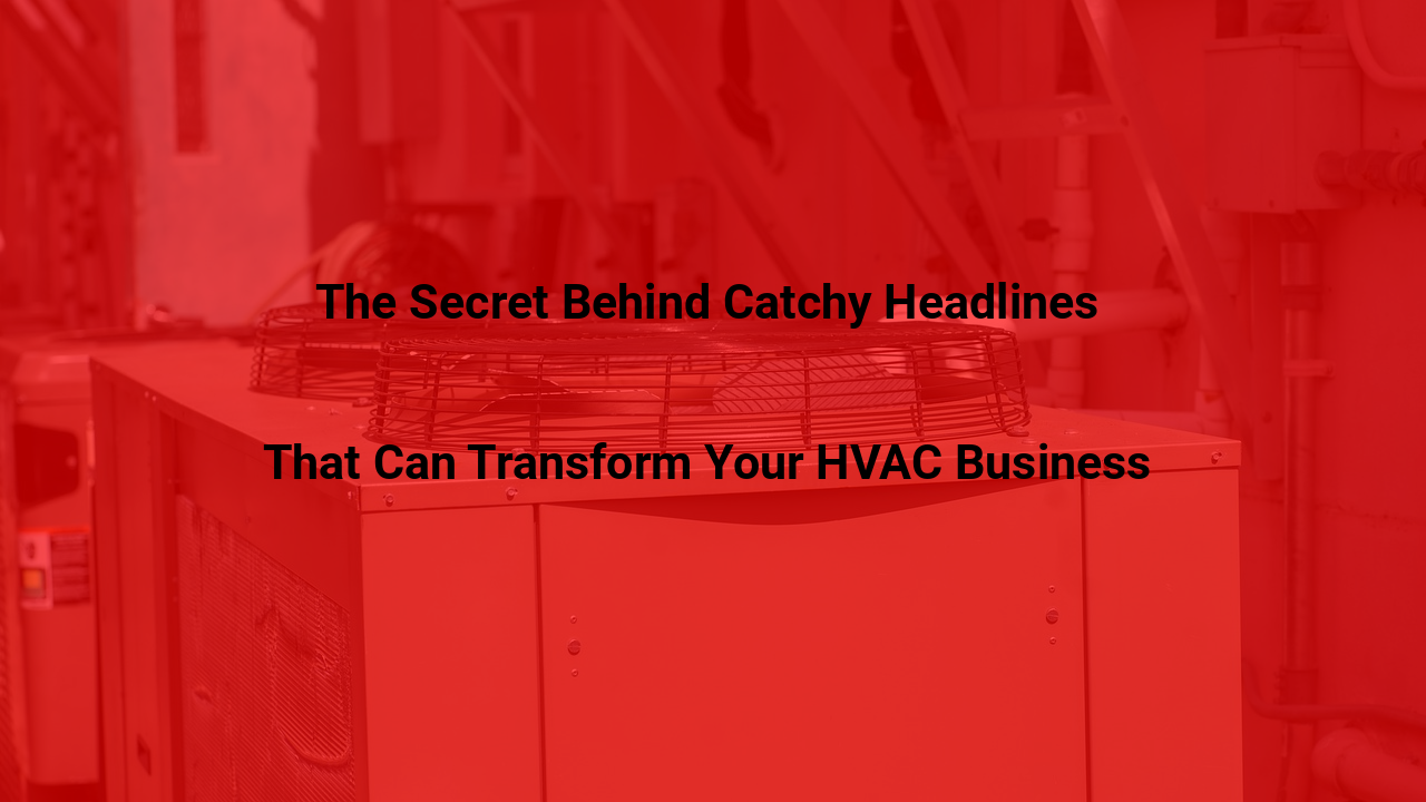 The Secret Behind Catchy Headlines That Can Transform Your HVAC Business