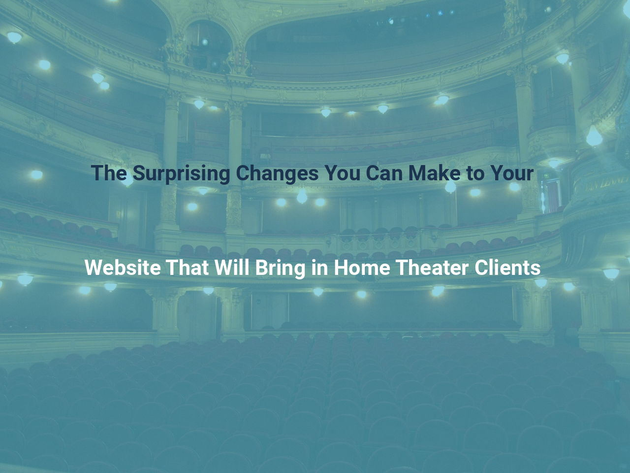 The Surprising Changes You Can Make to Your Website That Will Bring in Home Theater Clients