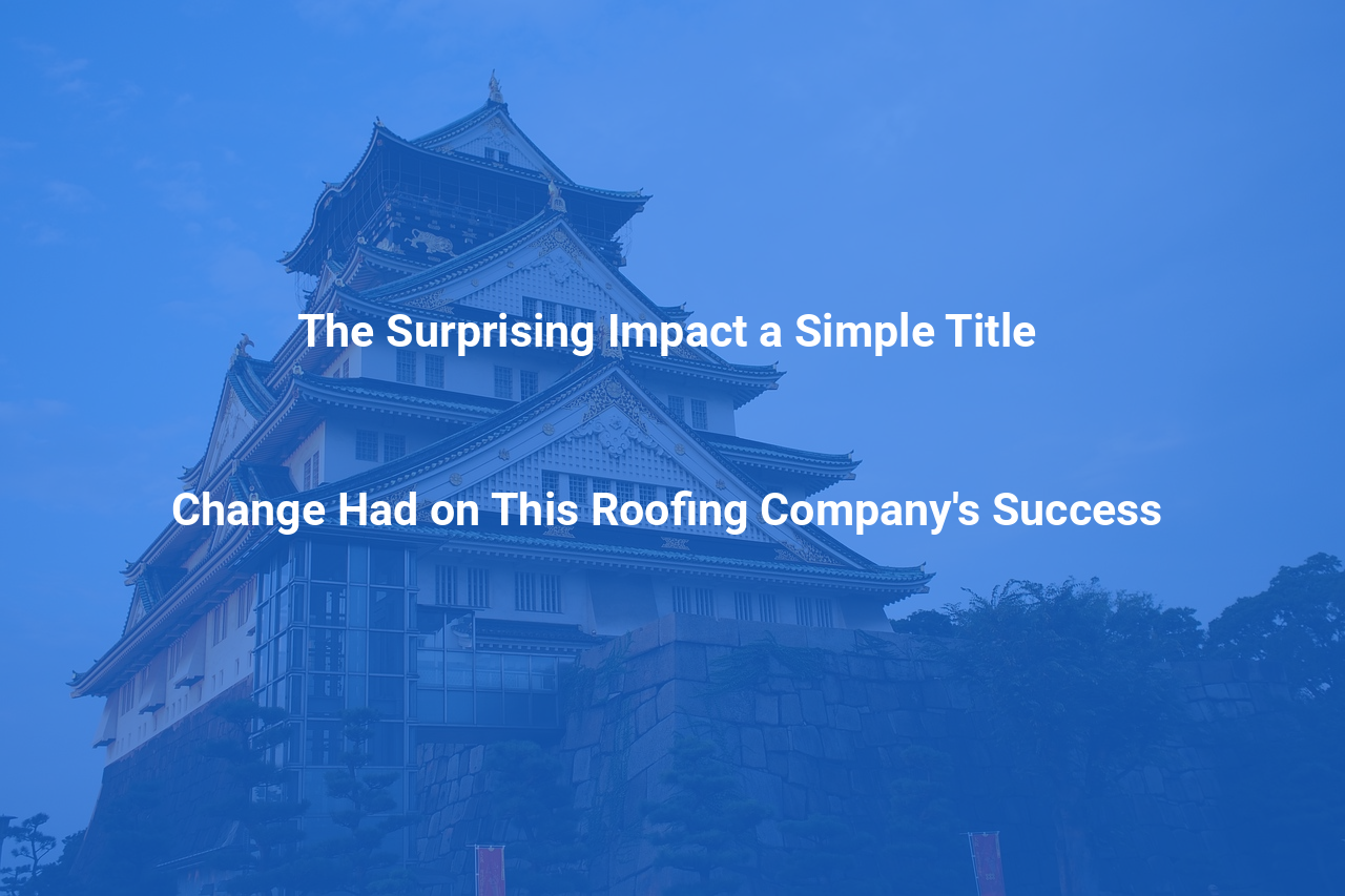 The Surprising Impact a Simple Title Change Had on This Roofing Companys Success