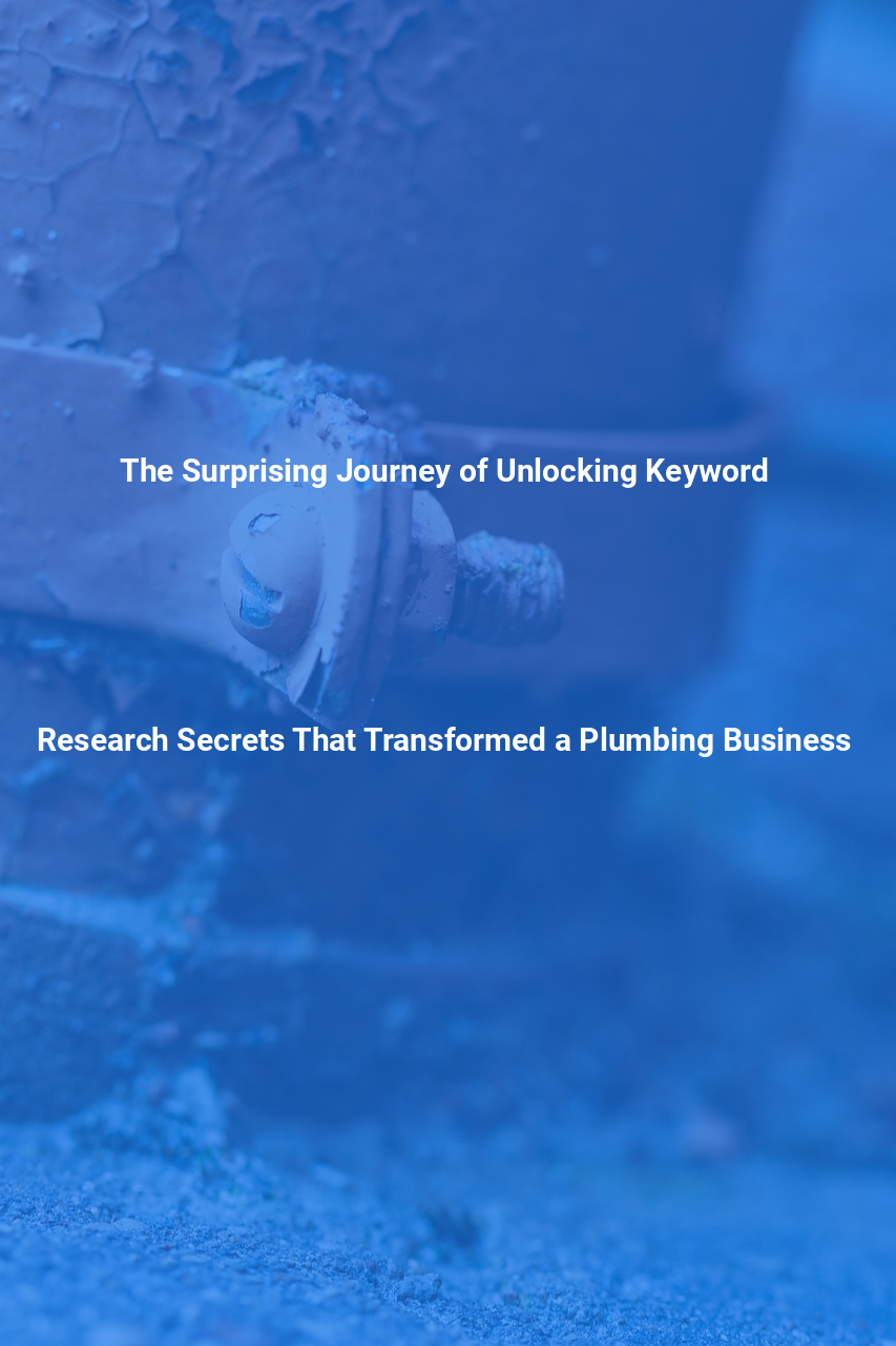 The Surprising Journey of Unlocking Keyword Research Secrets That Transformed a Plumbing Business