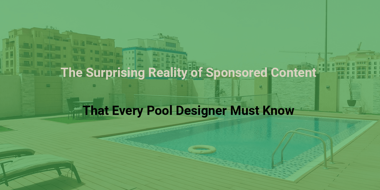 The Surprising Reality of Sponsored Content That Every Pool Designer Must Know