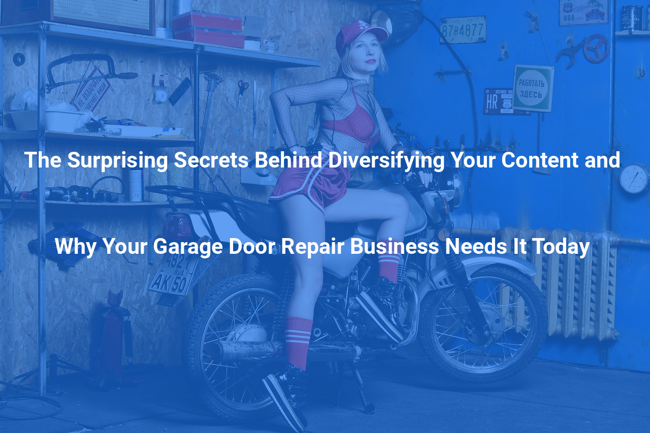 The Surprising Secrets Behind Diversifying Your Content and Why Your Garage Door Repair Business Needs It Today
