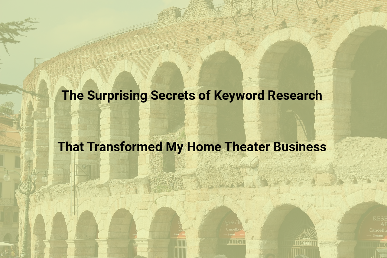 The Surprising Secrets of Keyword Research That Transformed My Home Theater Business