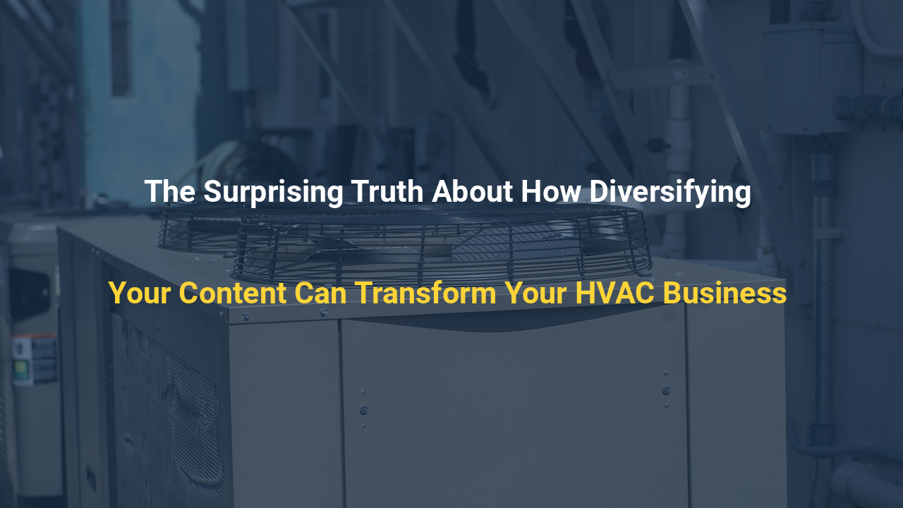 The Surprising Truth About How Diversifying Your Content Can Transform Your HVAC Business