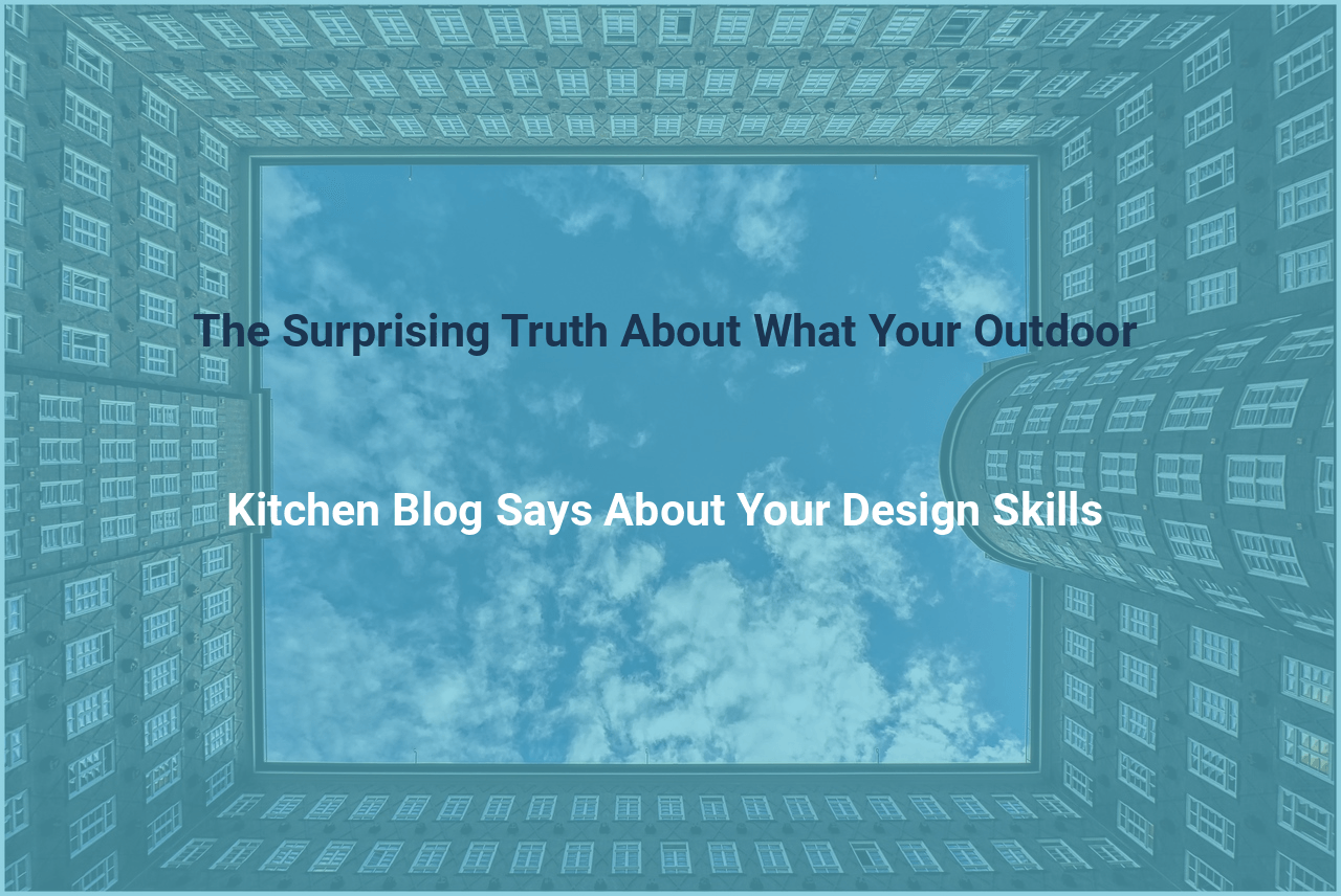 The Surprising Truth About What Your Outdoor Kitchen Blog Says About Your Design Skills