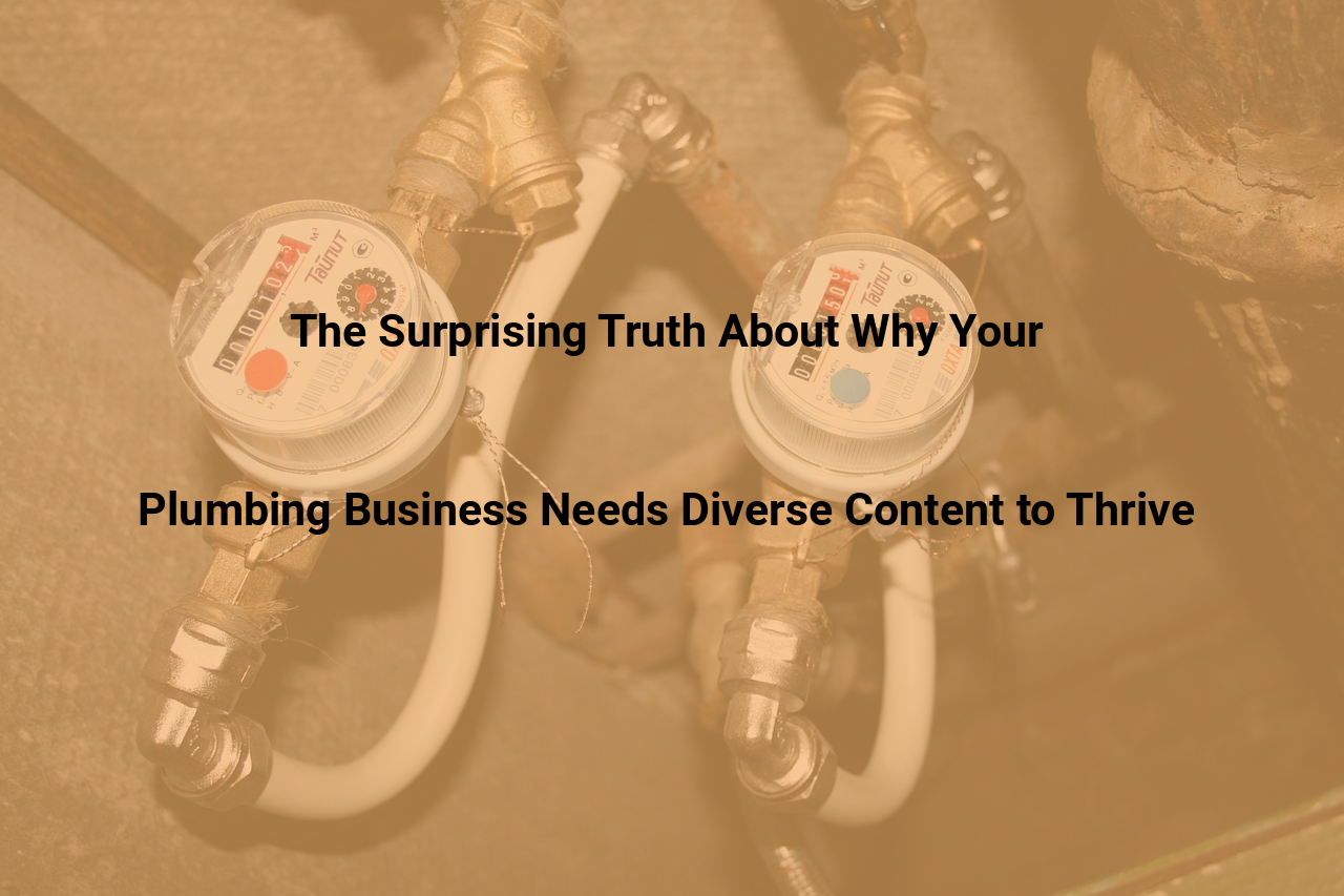 The Surprising Truth About Why Your Plumbing Business Needs Diverse Content to Thrive