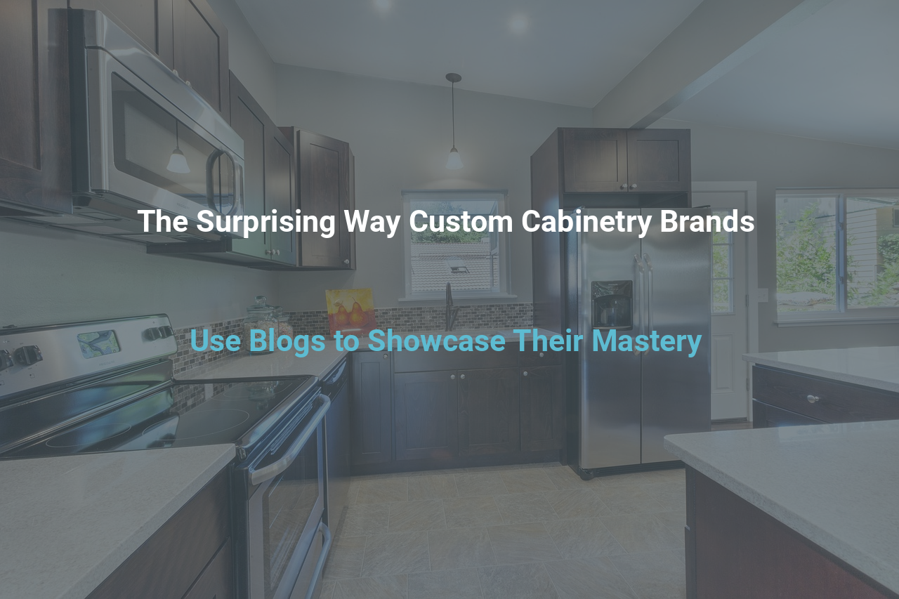 The Surprising Way Custom Cabinetry Brands Use Blogs to Showcase Their Mastery